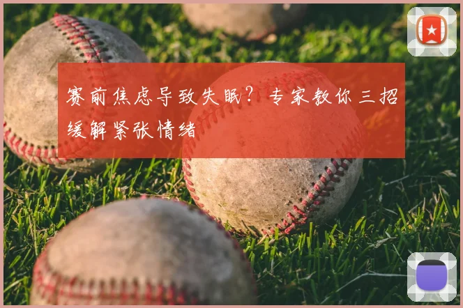 赛前焦虑导致失眠？专家教你三招缓解紧张情绪