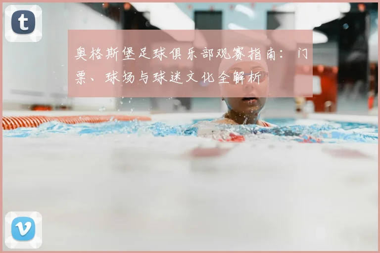 奥格斯堡足球俱乐部观赛指南:门票、球场与球迷文化全解析
